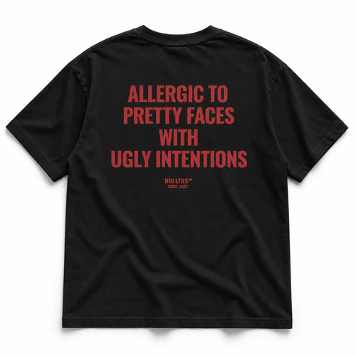ALLERGIC TO PRETTY FACES WITH UGLY INTENTIONS