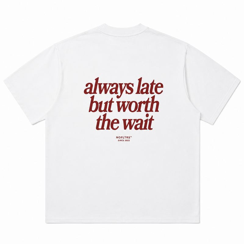 Always Late But Worth The Wait shirt