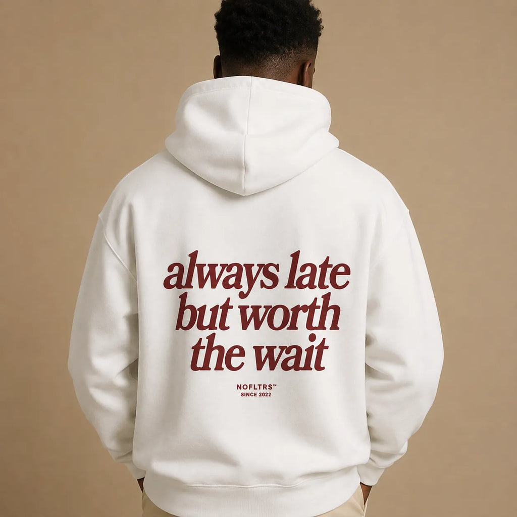 ALWAYS LATE BUT WORTH THE WAIT Hoodie