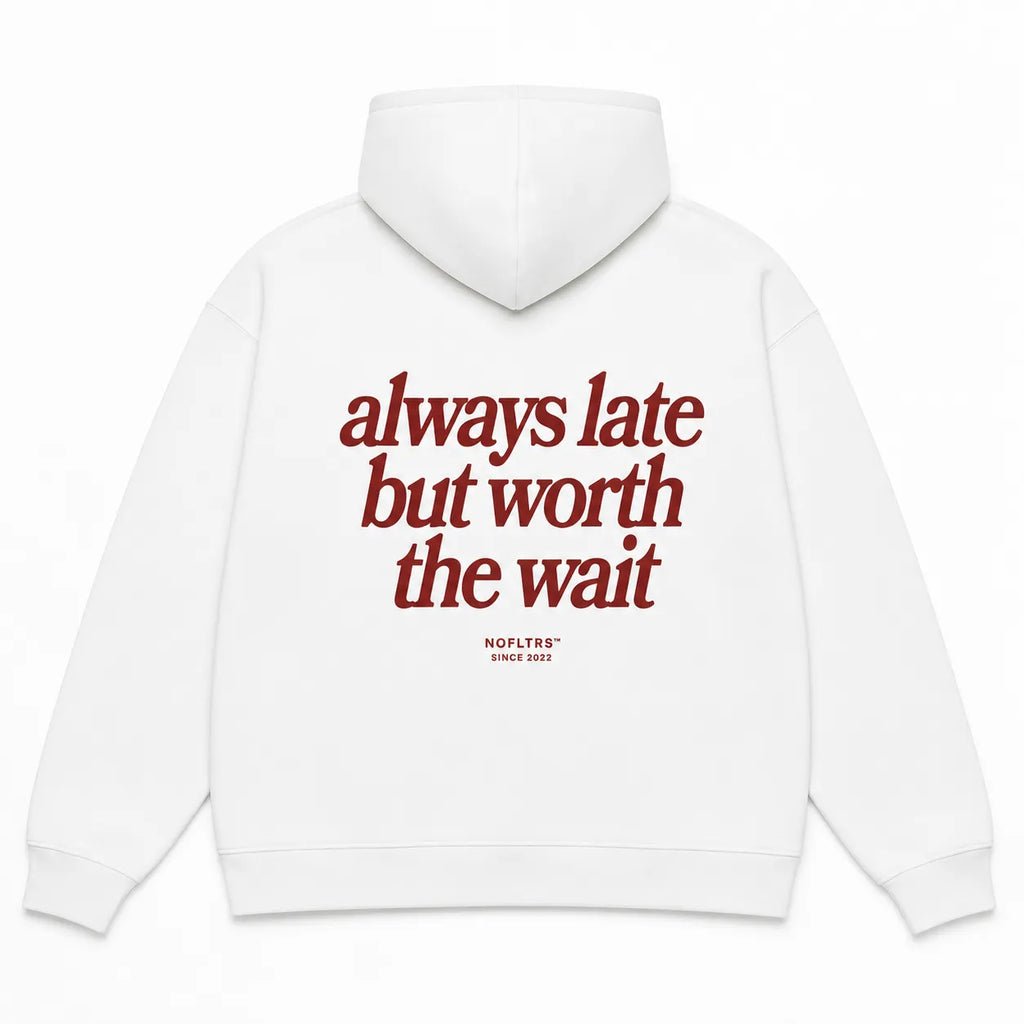 ALWAYS LATE BUT WORTH THE WAIT Hoodie