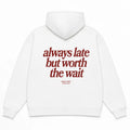ALWAYS LATE BUT WORTH THE WAIT Hoodie