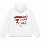 ALWAYS LATE BUT WORTH THE WAIT Hoodie