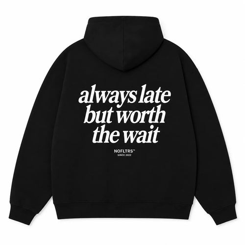 ALWAYS LATE BUT WORTH THE WAIT Hoodie