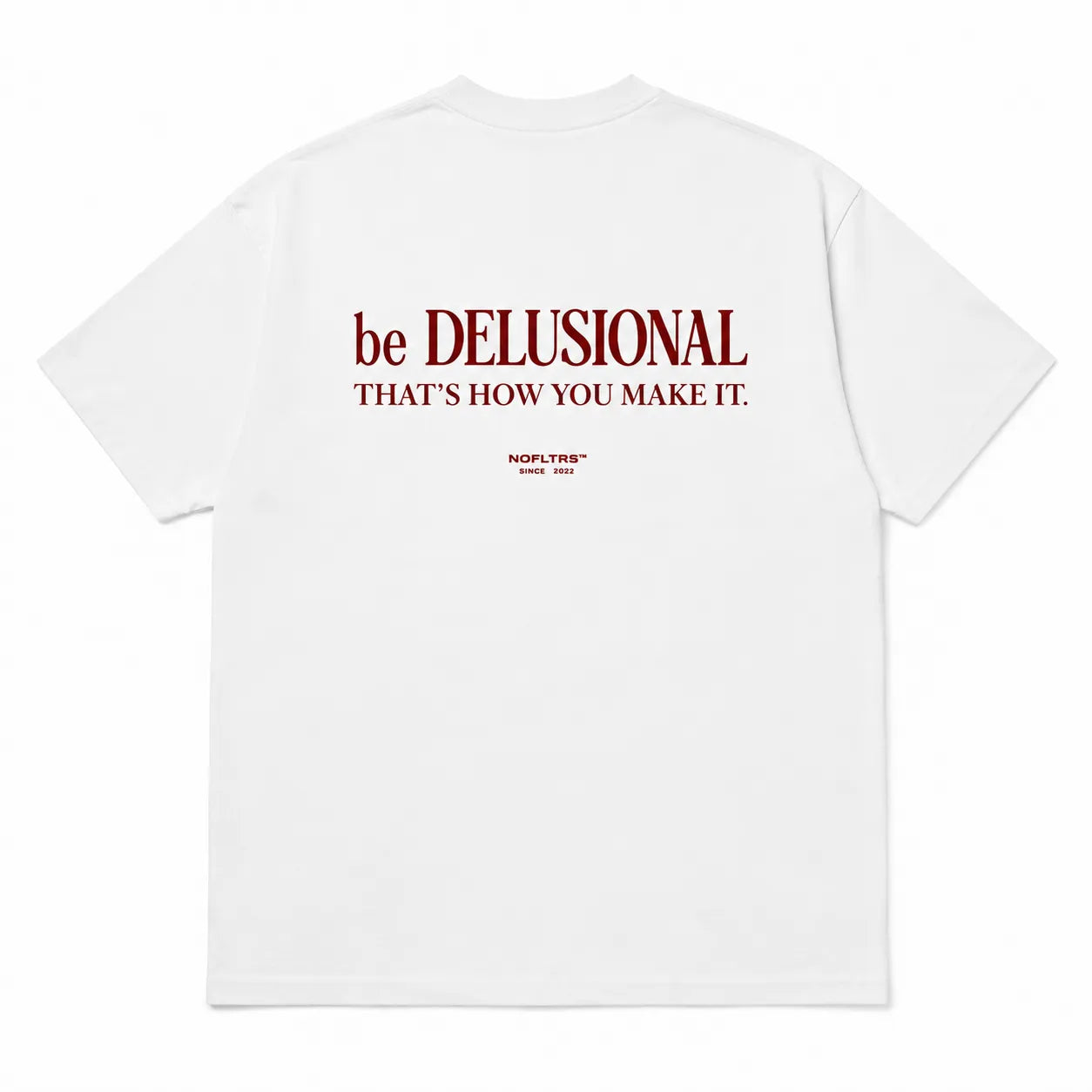 BE DELUSIONAL. THAT'S HOW YOU MAKE IT