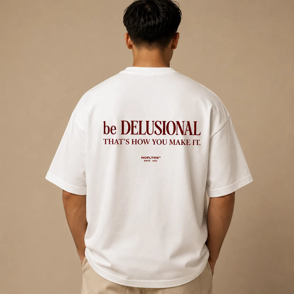 BE DELUSIONAL. THAT'S HOW YOU MAKE IT
