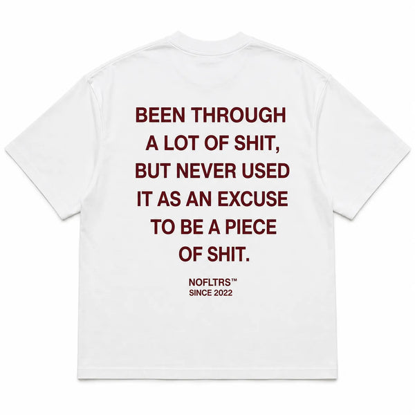 BEEN THROUGH A LOT OF SHIT, BUT NEVER USED IT AS AN EXCUSE TO BE A PIECE OF SHIT
