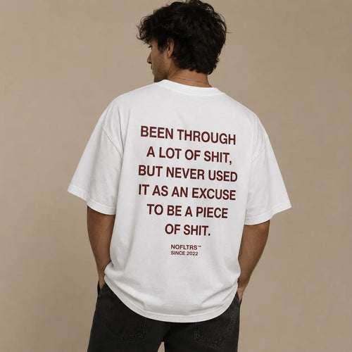 BEEN THROUGH A LOT OF SHIT, BUT NEVER USED IT AS AN EXCUSE TO BE A PIECE OF SHIT