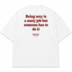 BEING SEXY IS A NASTY JOB BUT SOMEONE HAS TO DO IT