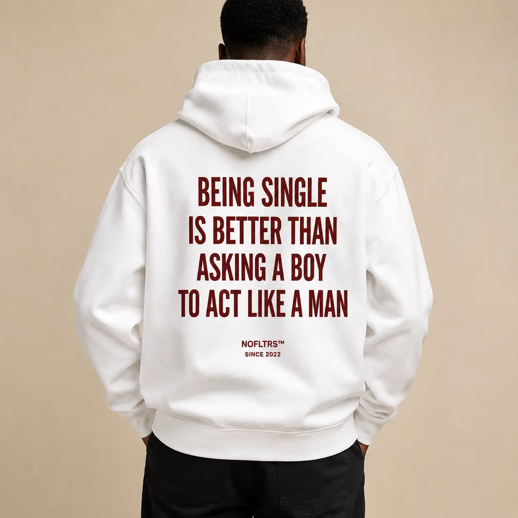 BEING SINGLE IS BETTER THAN ASKING A BOY TO ACT LIKE A MAN Hoodie