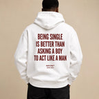 BEING SINGLE IS BETTER THAN ASKING A BOY TO ACT LIKE A MAN Hoodie
