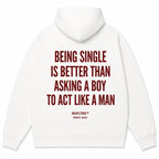 BEING SINGLE IS BETTER THAN ASKING A BOY TO ACT LIKE A MAN Hoodie
