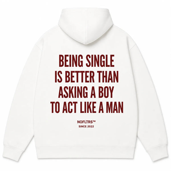 BEING SINGLE IS BETTER THAN ASKING A BOY TO ACT LIKE A MAN Hoodie