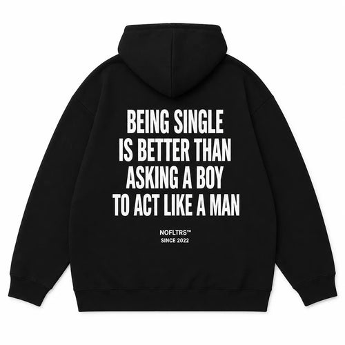 BEING SINGLE IS BETTER THAN ASKING A BOY TO ACT LIKE A MAN Hoodie