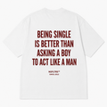 BEING SINGLE IS BETTER THAN ASKING A BOY TO ACT LIKE A MAN