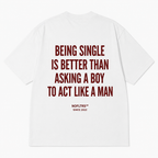 BEING SINGLE IS BETTER THAN ASKING A BOY TO ACT LIKE A MAN