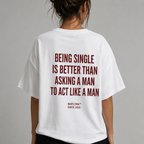 BEING SINGLE IS BETTER THAN ASKING A MAN TO ACT LIKE A MAN