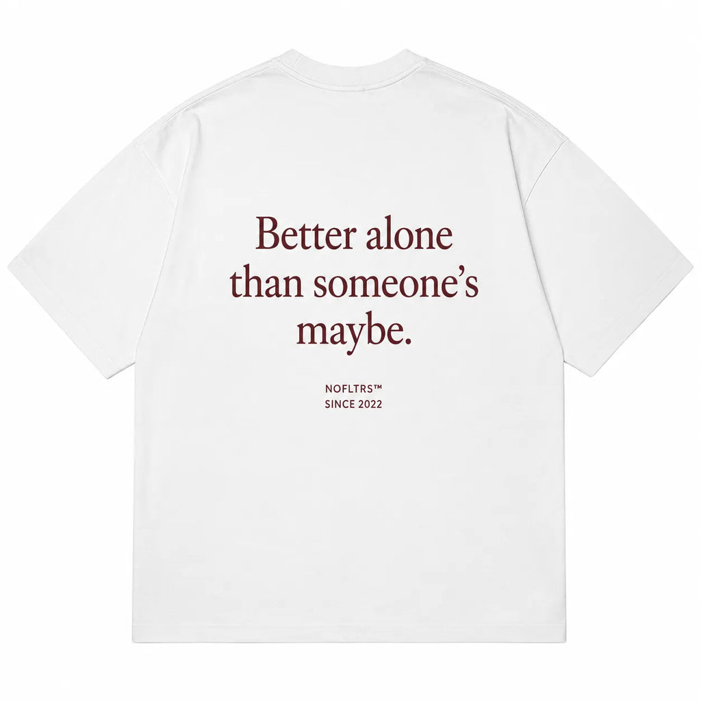 BETTER ALONE THAN SOMEONE'S MAYBE