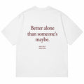 BETTER ALONE THAN SOMEONE'S MAYBE
