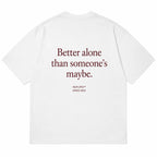 BETTER ALONE THAN SOMEONE'S MAYBE