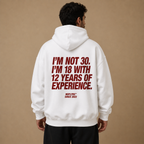 I'M NOT 30. I'M 18 WITH 12 YEARS OF EXPERIENCE HOODIE