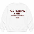CAN I BORROW A KISS? (I PROMISE TO GIVE IT BACK) SWEATSHIRT