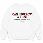 CAN I BORROW A KISS? (I PROMISE TO GIVE IT BACK) SWEATSHIRT