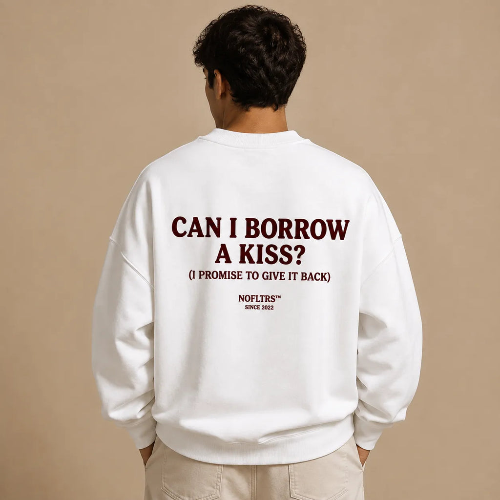 CAN I BORROW A KISS? (I PROMISE TO GIVE IT BACK) SWEATSHIRT