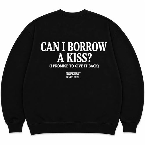 CAN I BORROW A KISS? (I PROMISE TO GIVE IT BACK) SWEATSHIRT