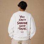 YOU CAN'T SHAZAM GOOD TASTE SWEATSHIRT
