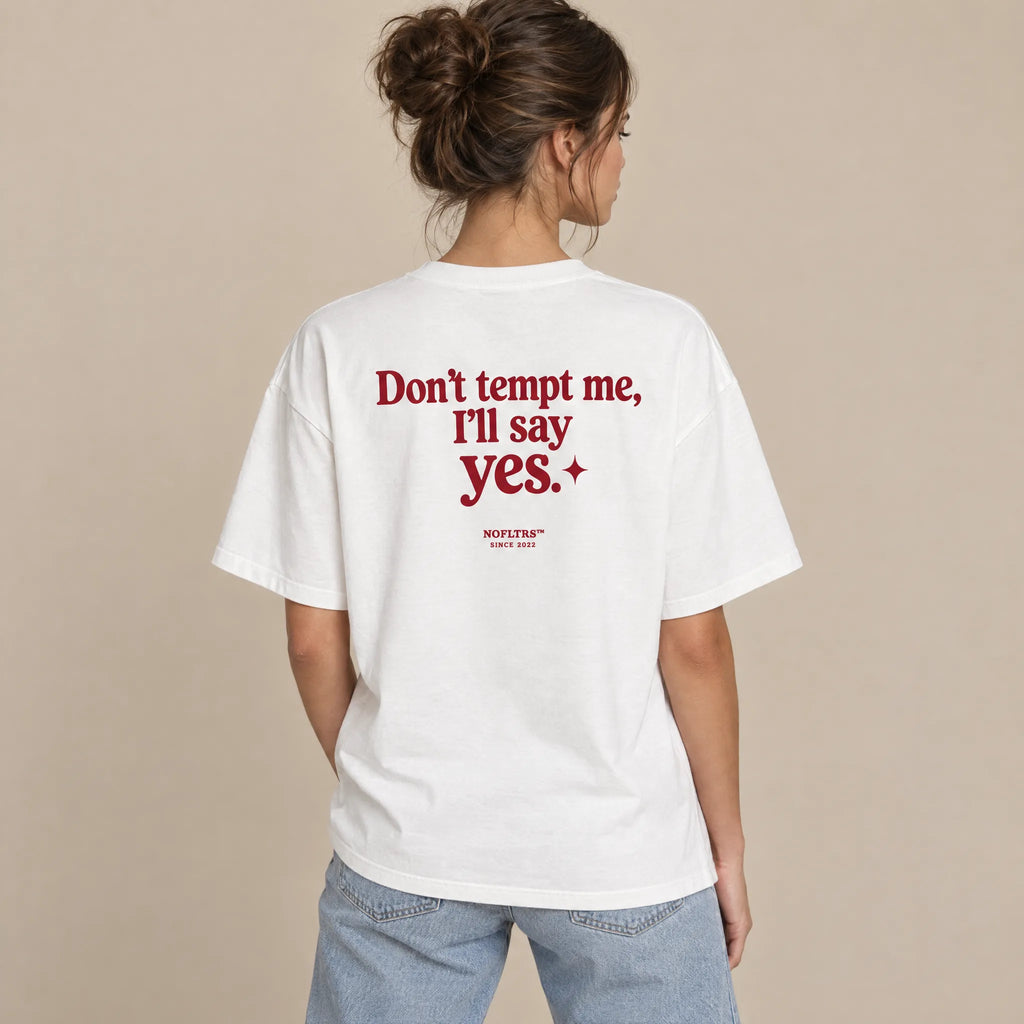 DON'T TEMPT ME, I'LL SAY YES