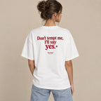 DON'T TEMPT ME, I'LL SAY YES