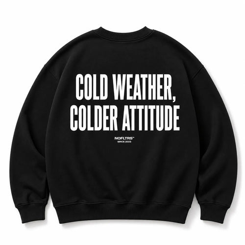 COLD WEATHER COLDER ATTITUDE SWEATSHIRT