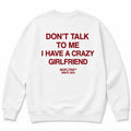 DON'T TALK TO ME I HAVE A CRAZY GIRLFRIEND SWEATSHIRT
