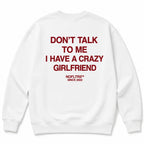 DON'T TALK TO ME I HAVE A CRAZY GIRLFRIEND SWEATSHIRT