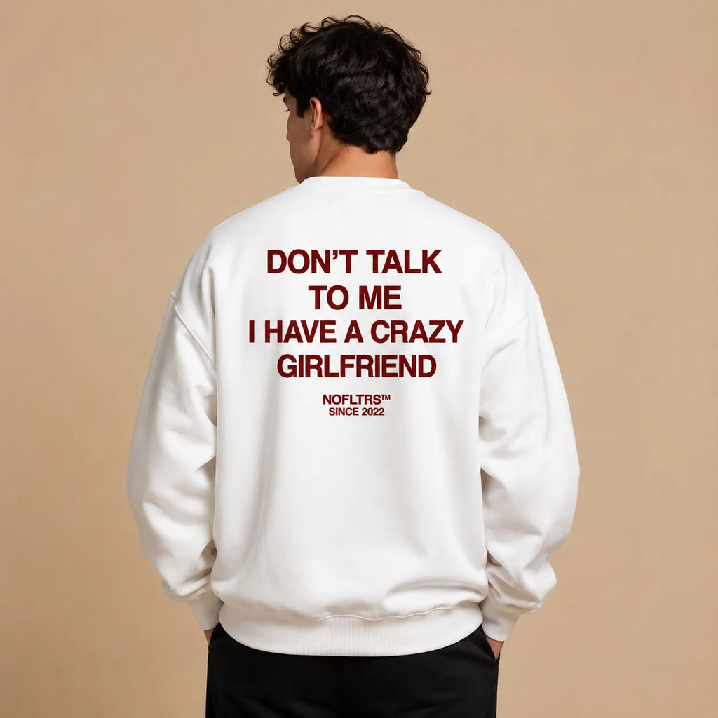 DON'T TALK TO ME I HAVE A CRAZY GIRLFRIEND SWEATSHIRT