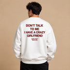 DON'T TALK TO ME I HAVE A CRAZY GIRLFRIEND SWEATSHIRT