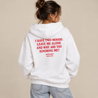 I HAVE TWO MOODS: LEAVE ME ALONE AND WHY ARE YOU IGNORING ME? HOODIE