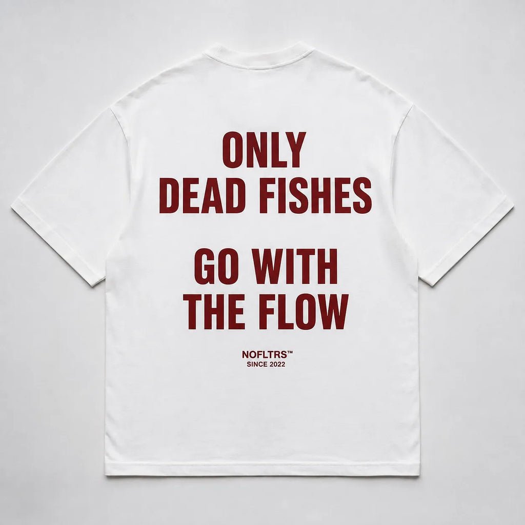 ONLY DEAD FISHES GO WITH THE FLOW