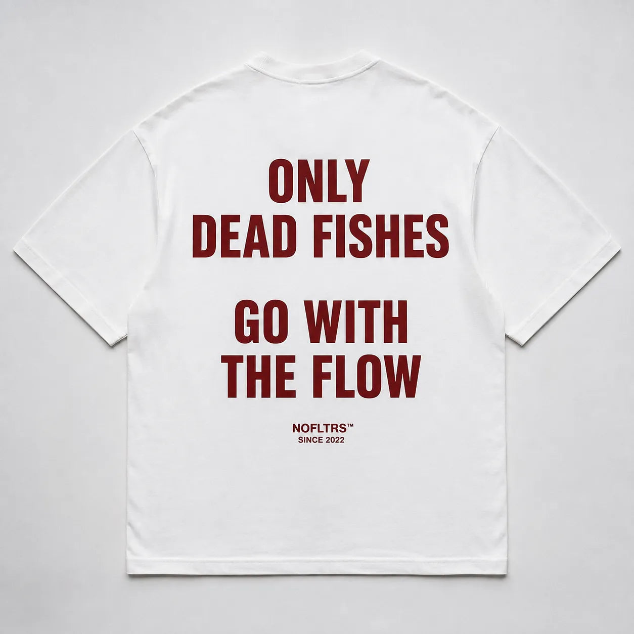 ONLY DEAD FISHES GO WITH THE FLOW