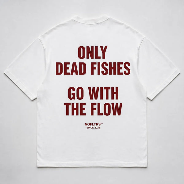 ONLY DEAD FISHES GO WITH THE FLOW