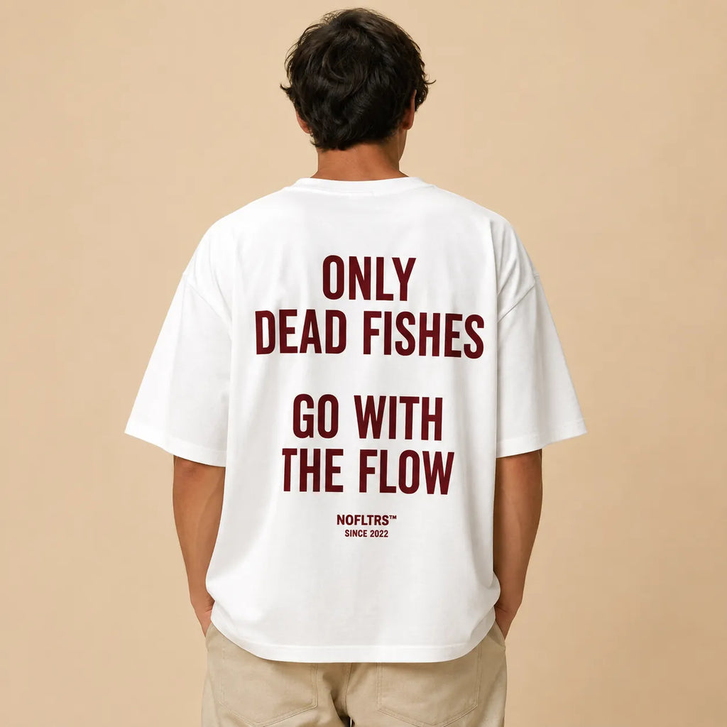 ONLY DEAD FISHES GO WITH THE FLOW