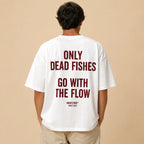 ONLY DEAD FISHES GO WITH THE FLOW