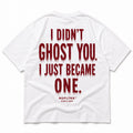I DIDN'T GHOST YOU. I JUST BECAME ONE. Shirt
