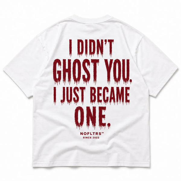 I DIDN'T GHOST YOU. I JUST BECAME ONE. Shirt