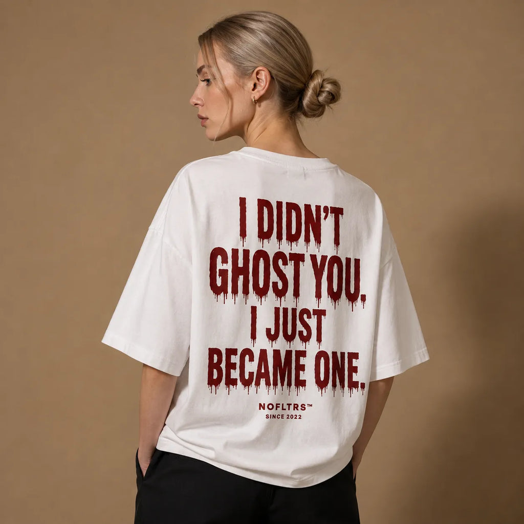 I DIDN'T GHOST YOU. I JUST BECAME ONE. Shirt