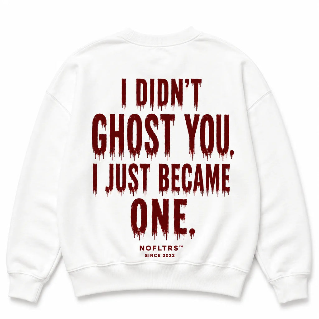 I DIDN'T GHOST YOU. I JUST BECAME ONE. Sweatshirt