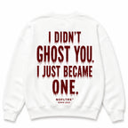 I DIDN'T GHOST YOU. I JUST BECAME ONE. Sweatshirt