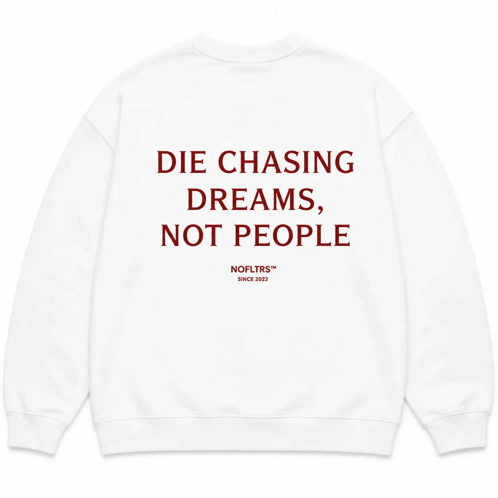 DIE CHASING DREAMS, NOT PEOPLE SWEATSHIRT
