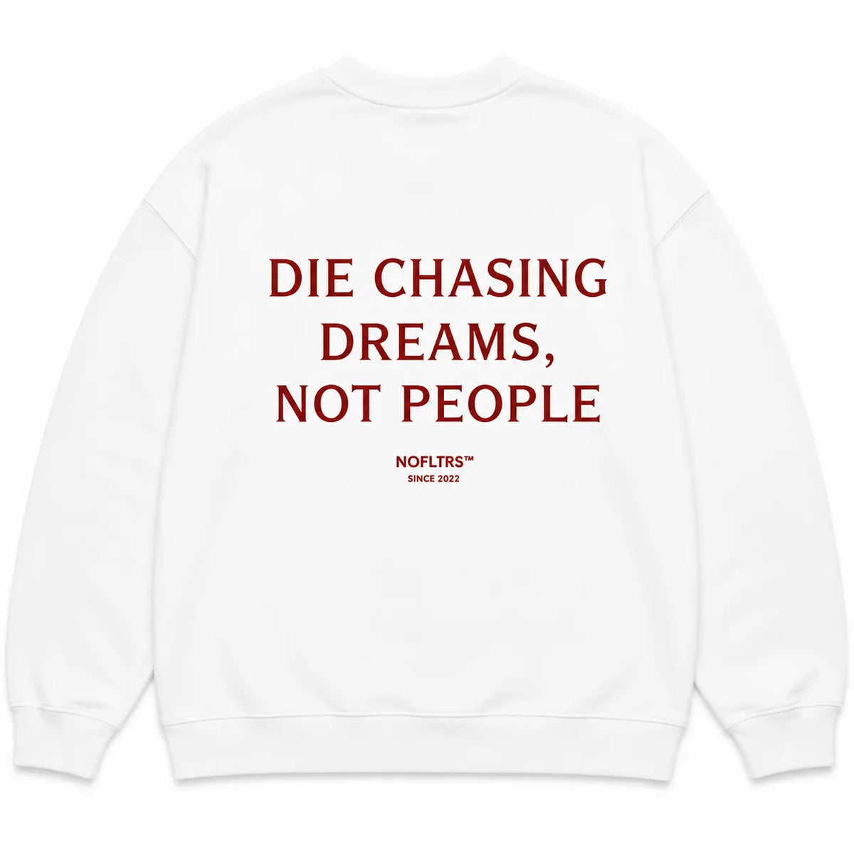 DIE CHASING DREAMS, NOT PEOPLE SWEATSHIRT