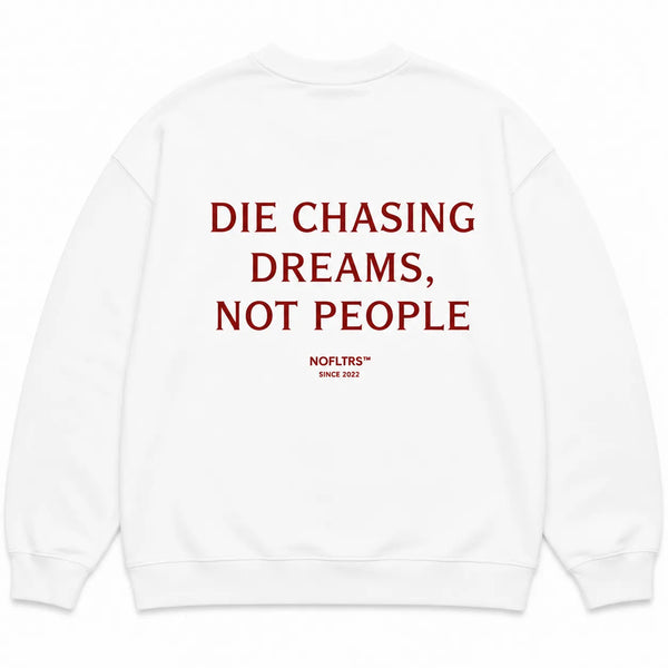 DIE CHASING DREAMS, NOT PEOPLE SWEATSHIRT